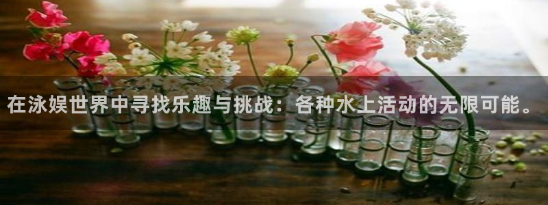 顺盈娱乐：在泳娱世界中寻找乐趣与挑战：各种水上活动的无限可能。