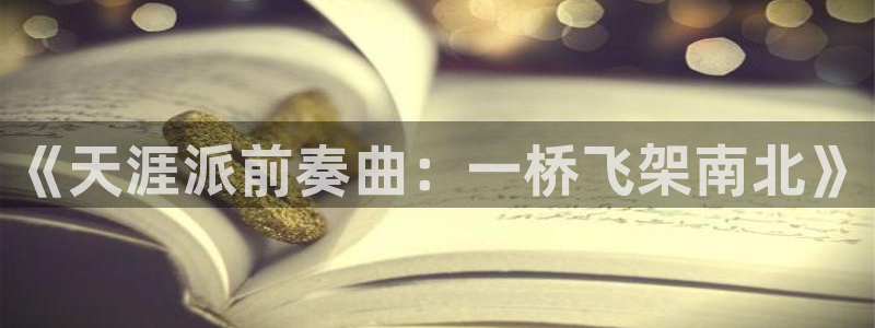 顺盈娱乐：《天涯派前奏曲：一桥飞架南北》