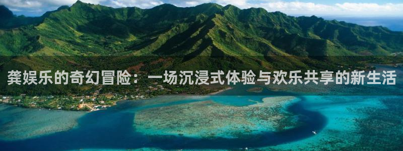 顺盈娱乐：龚娱乐的奇幻冒险：一场沉浸式体验与欢乐共享的新生活